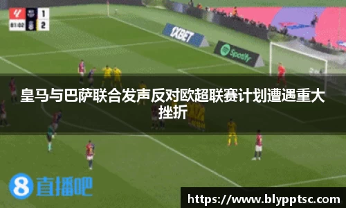 皇马与巴萨联合发声反对欧超联赛计划遭遇重大挫折